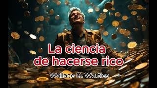 LA CIENCIA DE HACERSE RICO parte 1 audiolibro Wallace D Wattles [upl. by Eltsyek]