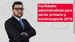 Facilidades administrativas para sector primario y autotransporte 2019 [upl. by Ryder]