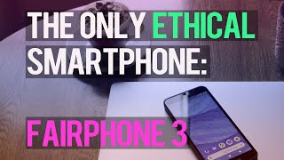 The ONLY Ethical Smartphone Choice The Fairphone 3 [upl. by Mariquilla]