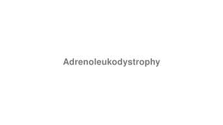 How to Pronounce quotAdrenoleukodystrophyquot [upl. by Maurilia]