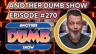 Episode 270  LIVE  Another Dumb Show [upl. by Ahcim]