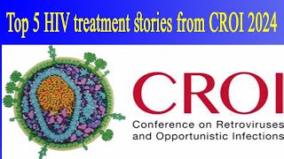 Top 5 HIV treatment stories from CROI 2024 [upl. by Eudoxia]