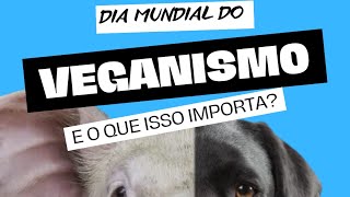 DIA MUNDIAL DO VEGANISMO E O QUE ISSO IMPORTA [upl. by Canning]