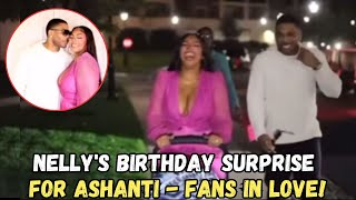 NELLY MELTS HEARTS WITH ASHANTI’S BIRTHDAY CELEBRATION VIDEO—FANS ARE IN LOVE [upl. by Abrahams]