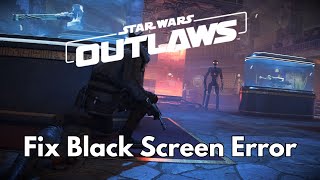 How To Fix Star Wars Outlaws Stuck On Black Screen  Fix Star Wars Outlaws Black Screen Issue on PC [upl. by Paynter]