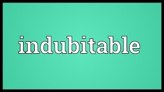 Indubitable Meaning [upl. by Aremihc]