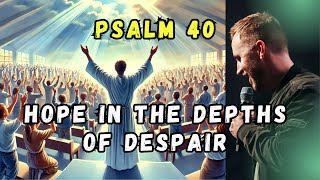 Psalm 40 Hope in the Depths of Despair [upl. by Ynaffi]