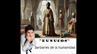 quotEUNUCOSquot Barbaries de la Humanidad [upl. by Nyletac]