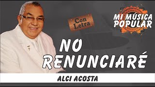 No Renunciaré  Alci Acosta  Con Letra Video Lyric MiMusicaPopular [upl. by Ansley840]