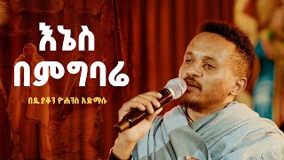 እኔስ በምግባሬ ደካማ ሆኛለሁ  በዲያቆን ዮሐንስ አድማሱ 21media27 [upl. by Lawrence]