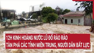 Điểm nóng 12H kinh hoàng nước lũ đổ rào rào tàn phá các tỉnh miền Trung người dân bất lực [upl. by Aleakim634]