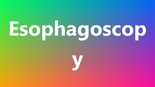 Esophagoscopy  Medical Meaning and Pronunciation [upl. by Ellinej]