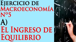 A El Ingreso de Equilibrio  Ejercicio de Macroeconomía 5 [upl. by Lachish]