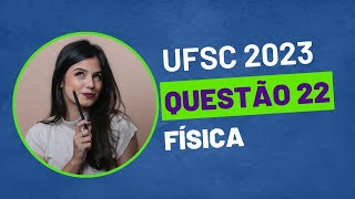 VESTIBULAR UFSC 2023  QUESTÃO 22 FÍSICA [upl. by Aneba73]