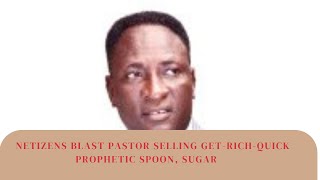 Netizens Blast Pastor Selling GetRichQuick Prophetic Spoon Sugar [upl. by Deer154]