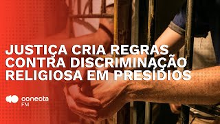 Justiça cria regras contra discriminação religiosa em presídios [upl. by Neitsirhc]