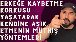 ERKEĞE KAYBETME KORKUSU YAŞATARAK KENDİNE AŞIK ETMENİN YÖNTEMLERİ KAYBETME KORKUSU NASIL YAŞATILIR [upl. by Schellens]