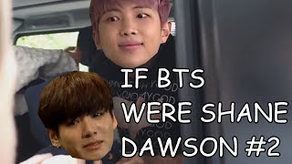 IF BTS WERE SHANE DAWSON 2 [upl. by Eanil792]