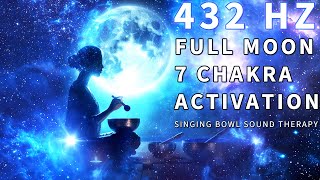 432Hz Full Moon 7 Chakra Activation Singing Bowl Sound Therapy  Activate amp Rebalance All Chakras [upl. by Terza]