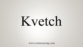 How To Say Kvetch [upl. by Sonni]