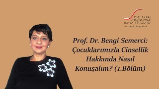 Prof Dr Bengi Semerci Çocuklarla Cinsellik Hakkında Nasıl Konuşalım 1 Bölüm [upl. by Norman61]