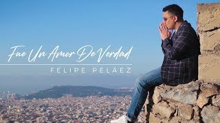 Fue Un Amor De Verdad  Felipe Peláez Video Oficial [upl. by Kcirdnek]