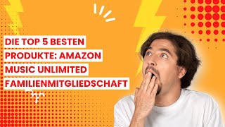 Die Top 5 besten Produkte Amazon Music Unlimited Familienmitgliedschaft 💥 [upl. by Ainegul]