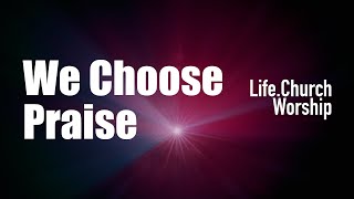 “We Choose Praise Live”  Lyric Video  LifeChurch Worship [upl. by Anayk]