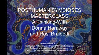 Posthuman Symbioses MasterclassA ThinkingWith Donna Haraway and Rosi Braidotti 2 Sympoiesis [upl. by Corinne]