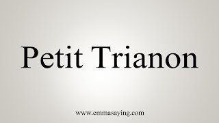 How To Say Petit Trianon [upl. by Inilahs]