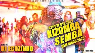 KIZOMBA amp SEMBA MIX BYE BYE 2022 BEM VINDO 2023  ECO LIVE MIX COM DJ ECOZINHO [upl. by Laktasic533]