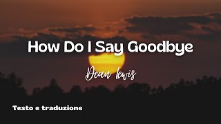 How Do I Say Goodbye  Dean Lewis traduzione ITA [upl. by Puna]