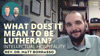 What Does It Mean to Be Lutheran Intellectual Hospitality with Rev Dr Matt Borrasso  LEAD TIME [upl. by Lorita]