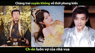 Chàng trai vô tình xuyên không về thời phong kiến Chén luôn vợ của hoàng đế [upl. by Ettennahs26]