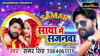 SAMAR SINGH 2018 का सुपरहिट गाना  Saya Me Sajanva  साया में सजनवा  Bhojpuri New Hit Songs [upl. by Attelliw]