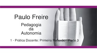 Paulo Freire  Pedagogia da Autonomia  Prática Docente Primeira Reflexão  Parte 3 [upl. by Artim]