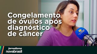 Congelamento de óvulos após diagnóstico de câncer  Mulher 40 [upl. by Pardo]