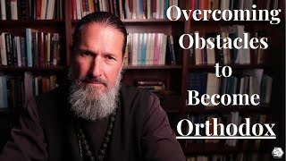 Overcoming Obstacles to Become Orthodox [upl. by Eiliab]