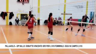 PALLAVOLO – GP VALLO DEBUTTO VINCENTE IERI PER L’U18 FEMMINILE OGGI IN CAMPO L’U16 [upl. by Chen]