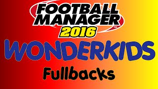 Football Manager 2016  Best Young Wonderkid Fullbacks LBRB [upl. by Nawiat664]