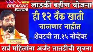 महिलांना अर्जंट सुचना लाडकी बहीण योजनेसाठी ही 12 बँकखाती चालणार नाहीत l15 नोव्हेंबर शेवट तारीख Ladki [upl. by Joshia]