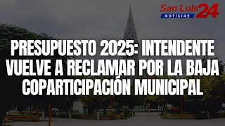 Presupuesto 2025 intendente vuelve a reclamar por la baja coparticipación municipal [upl. by Hopfinger]