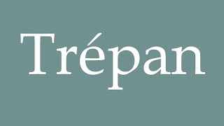 How to Pronounce Trépan Trephine Correctly in French [upl. by Iasi]