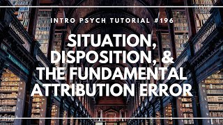 Situation Disposition amp The Fundamental Attribution Error Intro Psych Tutorial 196 [upl. by Ilojne]