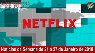 Netflix Notícias da 4ª Semana de Janeiro de 2018  Guia Definitivo Nerd [upl. by Hachmann]