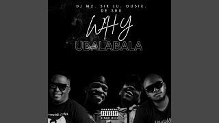 Why Ubalabala feat Dj M2 Sir Lu amp De Sbu [upl. by Webber388]