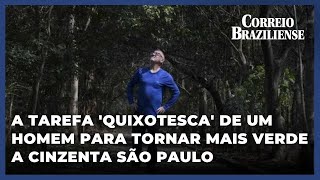 A TAREFA QUIXOTESCA DE UM HOMEM PARA TORNAR MAIS VERDE A CINZENTA SÃƒO PAULO [upl. by Obelia264]