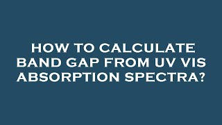 How to calculate band gap from uv vis absorption spectra [upl. by Adnim]