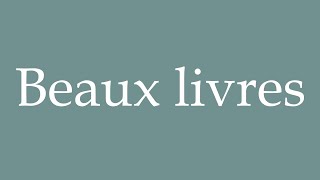 How to Pronounce Beaux livres Coffee table books Correctly in French [upl. by Illoh552]