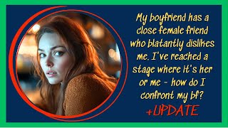 My boyfriends close female friend blatantly dislikes me Ive reached a stage where its her or me [upl. by Korman]